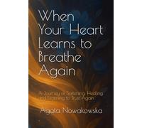 When Your Heart Learns to Breathe Again: A Journey of Softening, Healing, and Learning to Trust Again