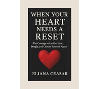 WHEN YOUR HEART NEEDS A RESET: The Courage to Let Go, Heal Deeply, and Choose Yourself Again