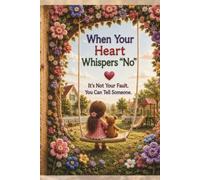 When Your Heart wispers "No" It's not your fault. You can tell someone.: A compassionate children's book about self-worth, healthy boundaries, and the courage to ask for help.