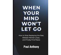 When Your Mind Won’t Let Go: How to Stop Replaying the Past, Release Mental Loops, and Finally Find Peace (The Quiet Your Mind Series)