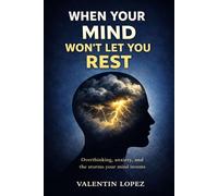 When Your Mind Won’t Let You Rest: Overthinking, Anxiety, and the Storms the Mind Invents