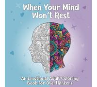 When Your Mind Won’t Rest: An Emotional Adult Coloring Book for Overthinkers to Let Go, Breathe, and Feel Calm Again