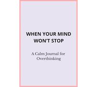 When Your Mind Won`t Stop: A Journal for Overthinking