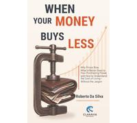 When Your Money Buys Less: Why Prices Rise, What Inflation Does to Your Purchasing Power, and How to Understand the Cost of Living-Without the Jargon (Claravia Economics Guides)