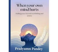 When Your Own Mind Hurts: Finding Peace Beyond Overthinking and Anxiety