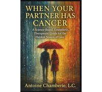 When Your Partner Has Cancer: A Science-Based, Empathetic, Therapeutic Guide for the Hardest Season of Love
