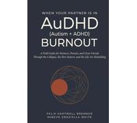 When Your Partner Is in AuDHD (Autism+ADHD) Burnout: A Field Guide for Partners, Parents, and Close Friends Through the Collapse, the Slow Return, and ... Rebuilding (The AuDHD Burnout Recovery Arc)