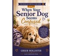When Your Senior Dog Seems Confused: A Gentle Guide to Canine Dementia, Nighttime Pacing, Sundowning, Cognitive Changes, and Comforting an Aging Dog at Home (The Senior Dog Survival Guide Series)