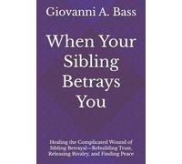 When Your Sibling Betrays You: Healing the Complicated Wound of Sibling Betrayal-Rebuilding Trust, Releasing Rivalry, and Finding Peace (The Betrayal ... When the People Closest to You Hurt You Most)