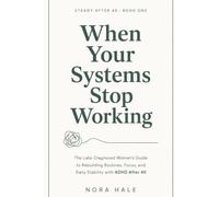 When Your Systems Stop Working: The Late-Diagnosed Woman's Guide to Rebuilding Routines, Focus, and Daily Stability with ADHD After 40 (Steady After 40)