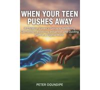 When Your Teen Pushes Away: A Christian Parent's Guide to Rebuilding Connection, Restoring Influence, and Guiding Faith in a Digital World