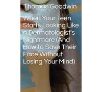 When Your Teen Starts Looking Like a Dermatologist's Nightmare (And How to Save Their Face Without Losing Your Mind) (Parenting Without A Panic Button)