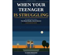 When Your Teenager Is Struggling: The Complete Parent's Guide to Teen Mental Health, Crisis, and Recovery