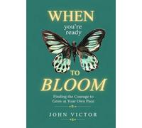 When You're Ready to Bloom: Finding the Courage to Grow at Your Own Pace