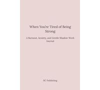 WHEN YOU'RE TIRED OF BEING STRONG: A Burnout, Anxiety, and Gentle Shadow Work Journal