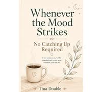 Whenever the Mood Strikes: No Catching Up Required: For overwhelmed minds, quiet moments, and everything you need to get out of your head.
