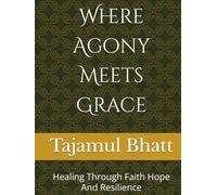 Where Agony Meets Grace: Healing Through Faith Hope And Resilience