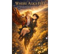 Where Alice Fell: Book 1: Lost. Found. Kissed by a prince in a magical forest. Not necessarily in that order.