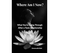 Where Am I Now?: What You’re Going Through After a Toxic Relationship And Why You Don’t Feel Free Yet (The Relational Awareness Series)