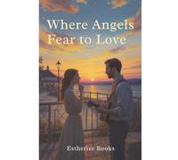 Where Angels Fear to Love: A Heartfelt Romance About Risking Love for God's Greater Plan (Portersville Faith & Love Series)