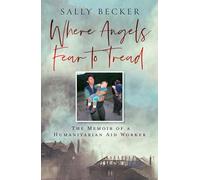 Where Angels Fear to Tread: A moving memoir of an international aid worker on the front lines of international conflict