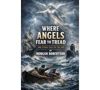 Where Angels Fear To Tread And Other Tales Of The Sea (Illustrated)