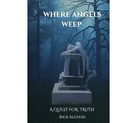 Where Angels Weep: A Quest For Truth (The Angel Series)