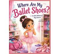 Where Are My Ballet Shoes?: A Little Ballerina's Big Search