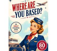 Where Are You Based?: An Adult Coloring Book Celebrating Crew Bases, Layovers, and Life in the Skies (Flight Attendant Series)