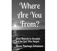 Where Are You From?: From Matoke to Snowfall, and the God Who Stayed.