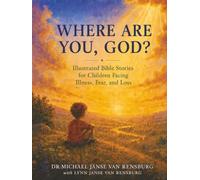 Where Are You, God? Illustrated Bible Stories for Children Facing Illness, Fear and Loss (Written for Lynn)
