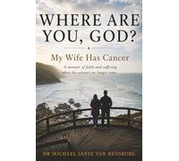 Where Are You, God? My Wife Has Cancer: A Memoir of Faith and Suffering When the Answers No Longer Come.