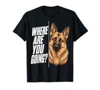 Where Are You Going German Shepherd Funny Dog Lover Camiseta