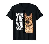 Where Are You Going German Shepherd Funny Dog Lover Camiseta