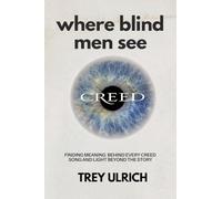 Where Blind Men See: Finding Meaning Behind Every Creed Song And Light Beyond The Story
