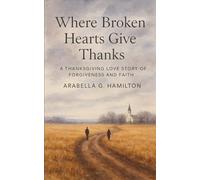 Where Broken Hearts Give Thanks: A Thanksgiving Love Story of Forgiveness and Faith