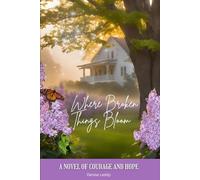 Where Broken Things Bloom: A Novel of Courage and Hope (The Blooming Chronicles)
