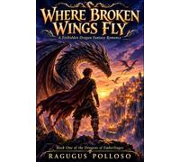 Where Broken Wings Fly: A Forbidden Dragon Fantasy Romance of Fate, Courage, and Second Chances (Dragons of Emberlingos)