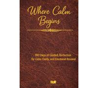 Where Calm Begins: 180 Days of Guided Reflection for Calm, Clarity, and Emotional Renewal Leather Cover
