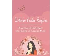 Where Calm Begins: A Guided Journal to Find Peace and Soothe an Anxious Mind