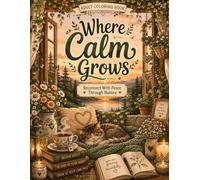 Where Calm Grows: A Gentle Coloring Book to Reconnect with Peace through Nature for Relaxation
