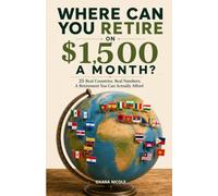 Where Can You Retire on $1,500 a Month?: 25 Real Countries. Real Numbers. A Retirement You Can Actually Afford.