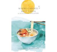 Where Cannoli Meet Laksa: A Sicilian Memoir of Food, Family, and Reinvention from Sicily to Singapore (Flavors Between Worlds)