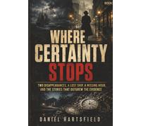 Where Certainty Stops: Two disappearances, a lost ship, a missing hour, and the stories that outgrew the evidence