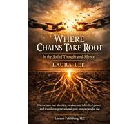 Where Chains Take Root: In the Soil of Thought and Silence: We reclaim our identity, awaken our inherited power, and transform generational pain into purposeful rise.