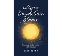 Where Dandelions Bloom: Poems to feel at home with the stars