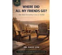WHERE DID ALL MY FRIENDS GO?: The Male Friendship Crisis at Midlife (Healthy After 50)