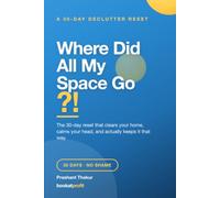 Where Did All My Space Go?!: - A No-Shame 30-Day Declutter Reset to Clear Your Home, Calm Your Mind, and Keep It That Way