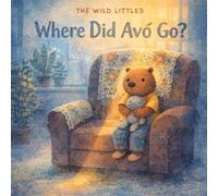 Where Did Avo Go?: A Children's Picture Book About Death, Grief, and Losing a Grandparent - For Kids Ages 3-7 (The Wild Littles)