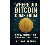 Where did Bitcoin came from: The Genesis of Bitcoin: Myths, Mistakes, and the Making of Digital Gold